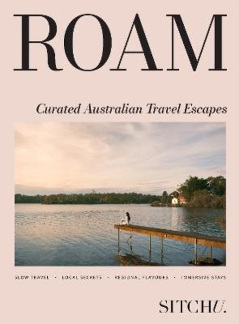 Roam: Curated Australian travel escapes by Sitchu - 9781761501203