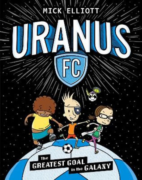 The Greatest Goal in the Galaxy (Uranus FC #1) by Mick Elliott - 9781761527500
