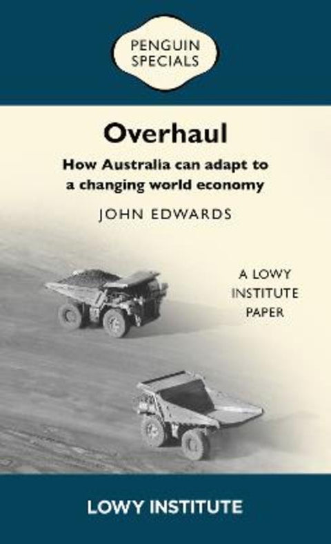 Overhaul: How Australia can adapt to a changing world economy | A Lowy Institute Paper: Penguin Special by John Edwards - 9781761624445
