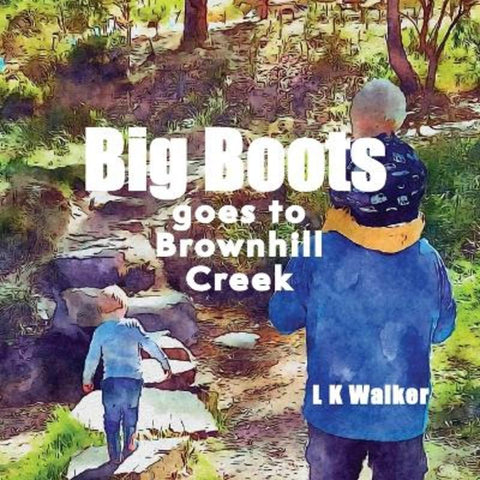 Big Boots goes to Brownhill Creek by L K Walker - 9781763612679
