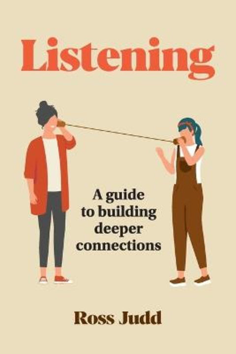 Listening: A Guide to Building Deeper Connections by Ross Judd - 9781763824300
