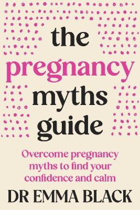 The Pregnancy Myths Guide by Dr Emma Black - 9781764207423