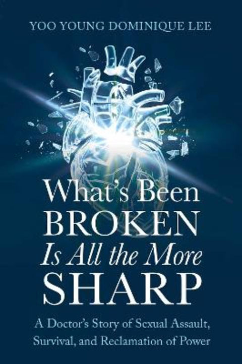 What's Been Broken Is All the More Sharp by Dr Dominique (Yoo Young) Lee - 9781764372336
