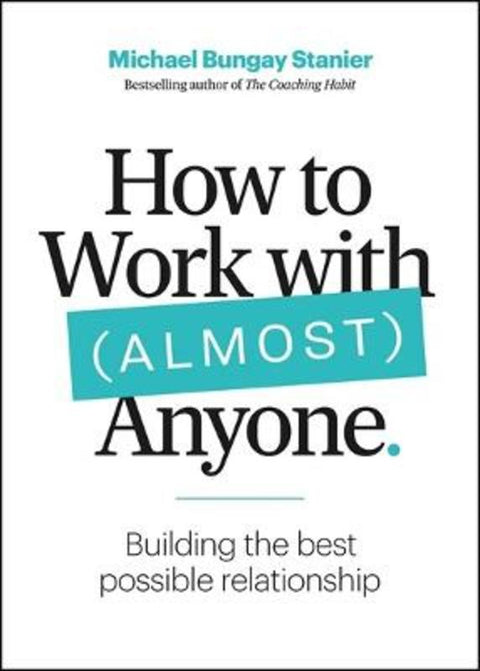 How to Work with (Almost) Anyone by Michael Bungay Stanier - 9781774582657