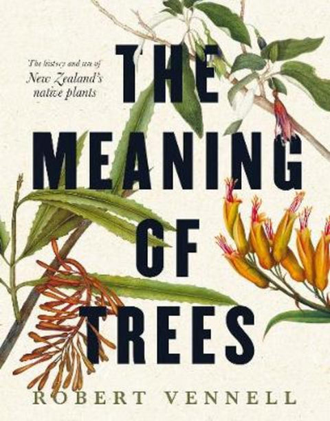 The Meaning Of Trees: The bestselling guide to New Zealand's native plants by Robert Vennell - 9781775541301