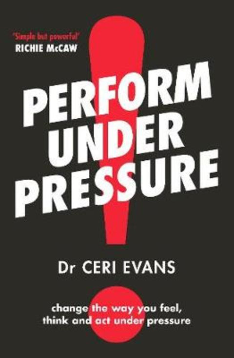 Perform Under Pressure: The international bestseller on how to change the way you think, feel and act from top psychiatrist and former soccer player by Ceri Evans - 9781775541387