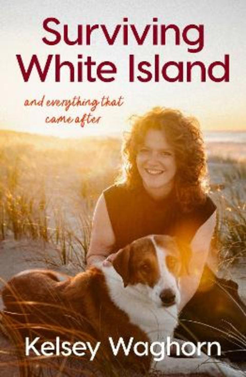 Surviving White Island: An inspiring memoir of physical and mental recovery after surviving the New Zealand volcanic eruption by Kelsey Waghorn - 9781775542919