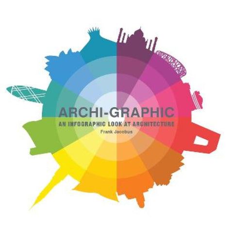 Archi Graphic: An Infographic Look at Architecture by Frank Jacobus - 9781780676197