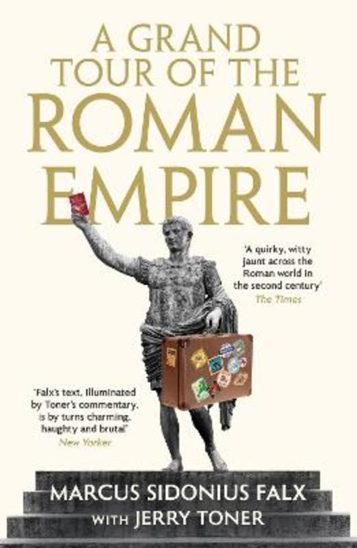 A Grand Tour of the Roman Empire by Marcus Sidonius Falx by Dr. Jerry Toner (Fellow Teacher and Director of Studies in Classics) - 9781781255766