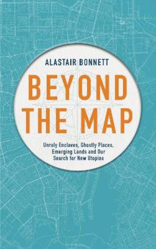 Beyond the Map (from the author of Off the Map) by Alastair Bonnett - 9781781316382