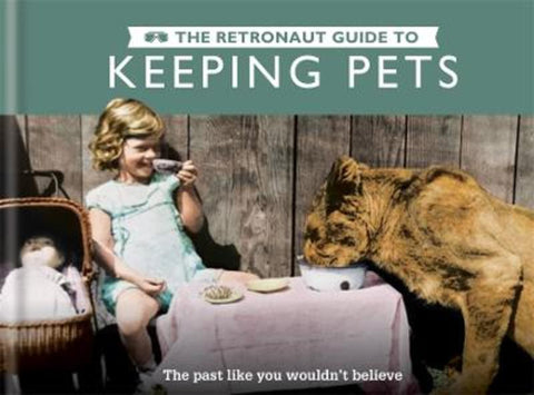 The Retronaut Guide to Keeping Pets by Wolfgang Wild - 9781781572993