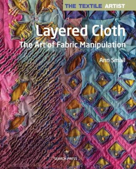 The Textile Artist: Layered Cloth by Ann Small - 9781782213345