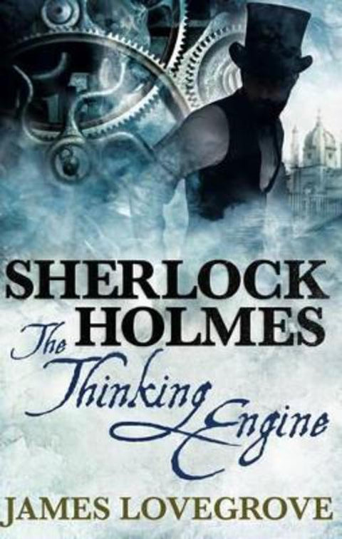 Sherlock Holmes: The Thinking Engine by James Lovegrove - 9781783295036