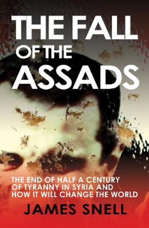 The Fall of the Assads by James Snell - 9781783342761