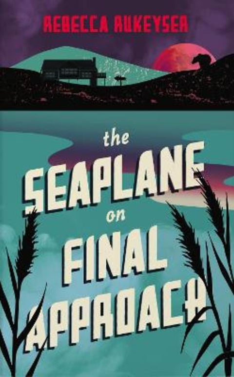The Seaplane on Final Approach by Rebecca Rukeyser - 9781783786060