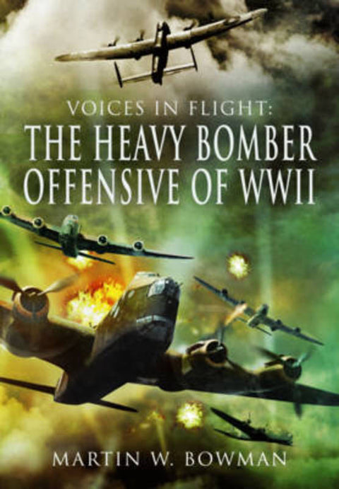 Voices in Flight: The Heavy Bomber Offensive of WWII by Martin Bowman - 9781783831937
