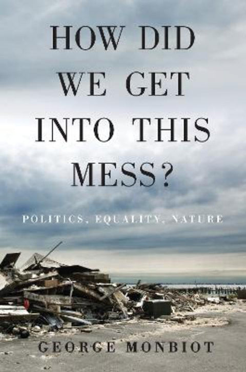 How Did We Get Into This Mess? by George Monbiot - 9781784783624