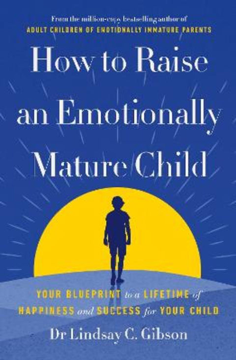 How to Raise an Emotionally Mature Child by Lindsay Gibson - 9781785045233