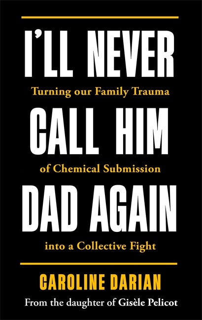I'll Never Call Him Dad Again: By the daughter of Gisele Pelicot by Caroline Darian - 9781785125980