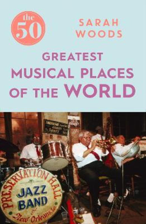 The 50 Greatest Musical Places by Sarah Woods - 9781785781896