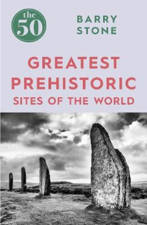 The 50 Greatest Prehistoric Sites of the World by Barry Stone - 9781785782350