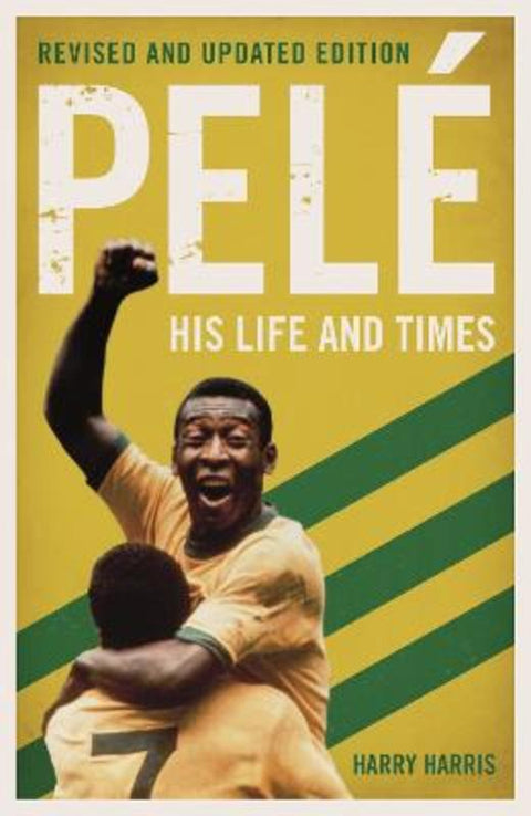 Pele: His Life and Times - Revised & Updated by Harry Harris - 9781786068828
