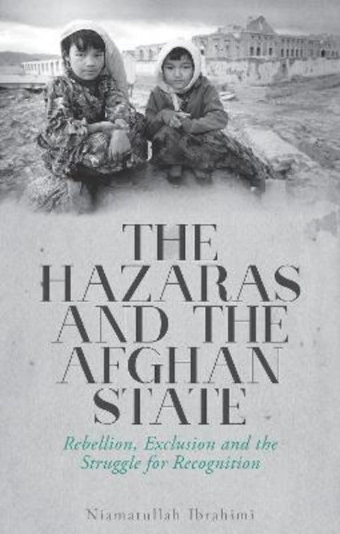 The Hazaras and the Afghan State by Niamatullah Ibrahimi - 9781787387744