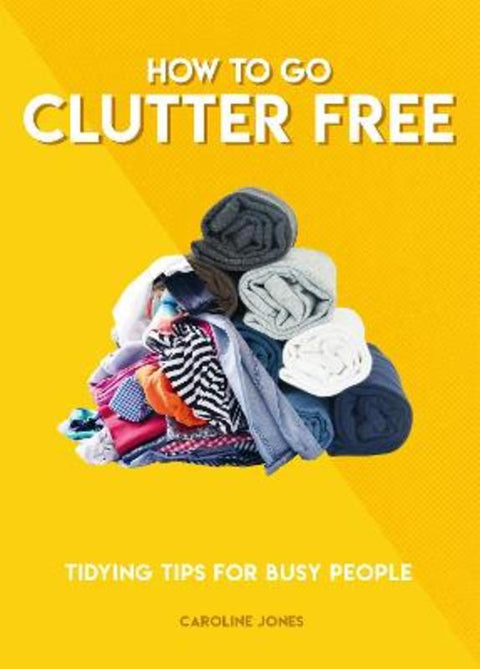 How to Go Clutter Free by Caroline Jones - 9781787394520