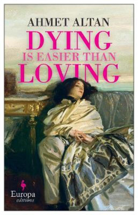 Dying is Easier than Loving by Ahmet Altan - 9781787704398