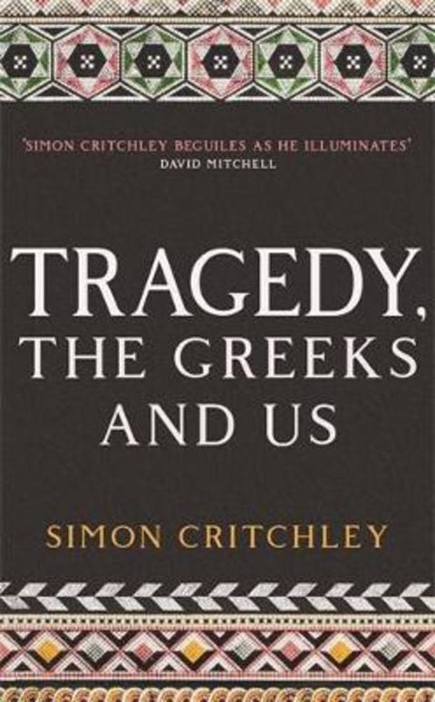Tragedy, the Greeks and Us by Simon Critchley - 9781788161480