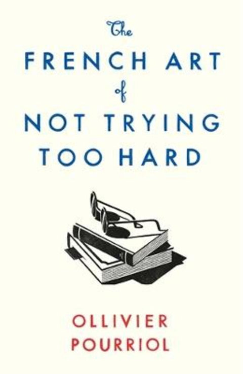 The French Art of Not Trying Too Hard by Ollivier Pourriol - 9781788163279