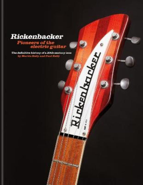 Rickenbacker Guitars: Pioneers of the electric guitar by Martin Kelly - 9781788404334