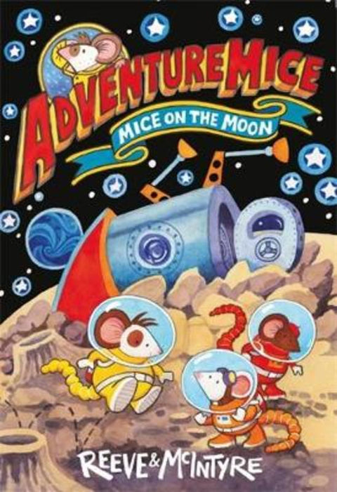 Adventuremice: Mice on the Moon - from bestselling creative dream team, Reeve and McIntyre by Philip Reeve - 9781788452700
