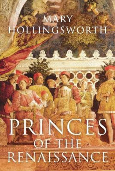 Princes of the Renaissance by Mary Hollingsworth - 9781788547840