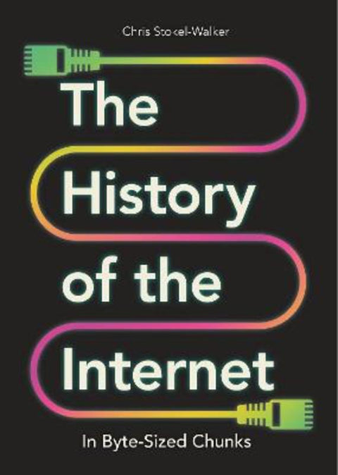 The History of the Internet in Byte-Sized Chunks by Chris Stokel-Walker - 9781789295597