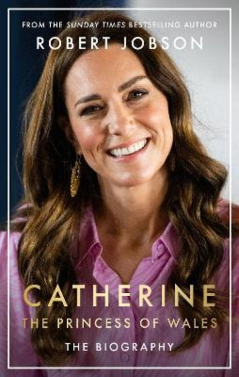 Catherine, the Princess of Wales: The Biography by Robert Jobson - 9781789466614
