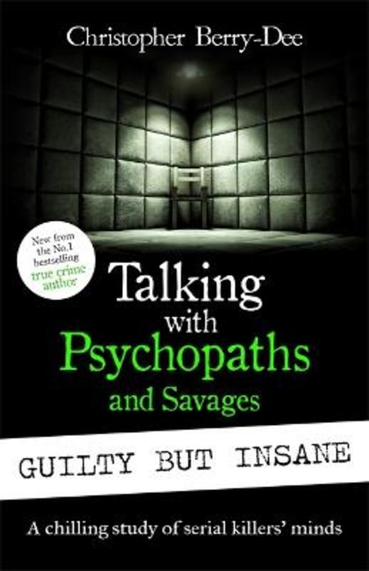 Talking with Psychopaths and Savages: Guilty but Insane by Christopher Berry-Dee - 9781789466904