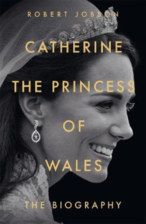 Catherine, the Princess of Wales: The Biography by Robert Jobson - 9781789468397