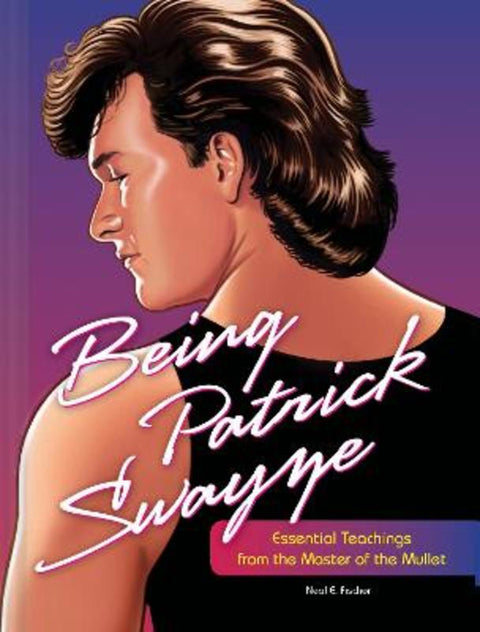 Being Patrick Swayze by Neal E. Fischer - 9781797212166