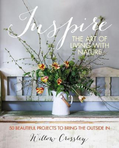 Inspire: The Art of Living with Nature by Willow Crossley (Clare Hulton Literary Agency) - 9781800651890
