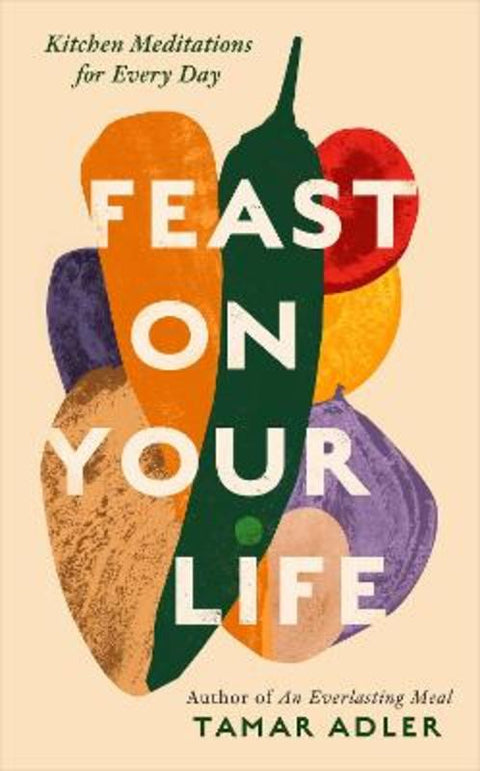 Feast on Your Life by Tamar Adler - 9781800754744