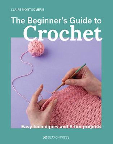The Beginner's Guide to Crochet by Claire Montgomerie - 9781800921313