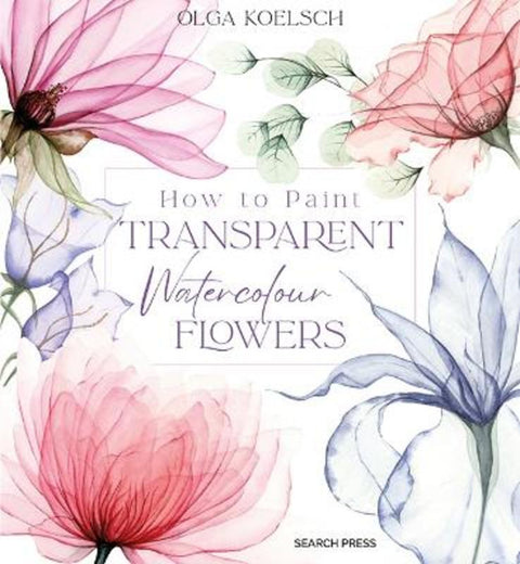 How to Paint Transparent Watercolour Flowers by Olga Koelsch - 9781800921474
