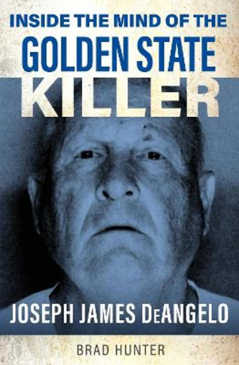 Inside the Mind of the Golden State Killer by Brad Hunter - 9781802473384