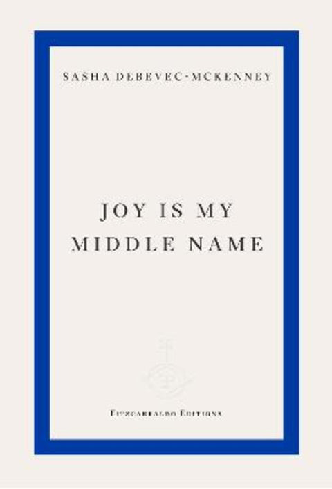 Joy Is My Middle Name by Sasha Debevec-McKenney - 9781804271872