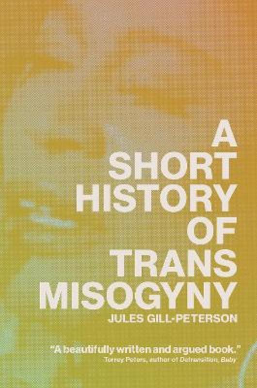 A Short History of Trans Misogyny by Jules Gill-Peterson - 9781804291566