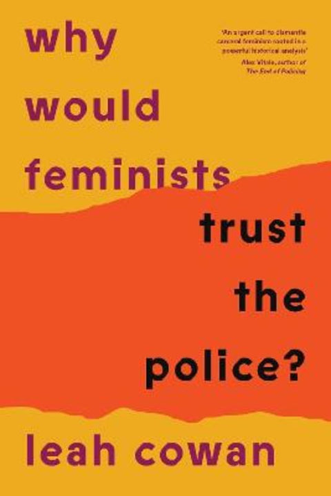 Why Would Feminists Trust the Police? by Leah Cowan - 9781804293034
