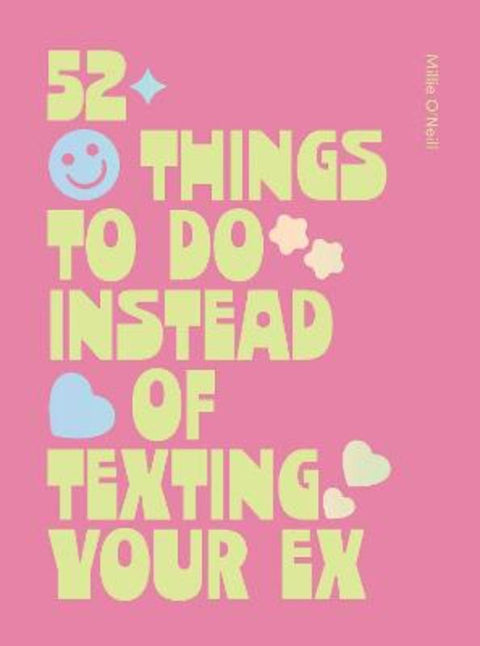 52 Things to Do Instead of Texting Your Ex by Millie O'Neill - 9781807120177