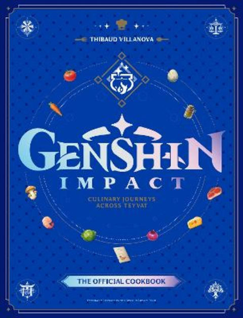 Genshin Impact Official Cookbook: Culinary Journeys Across Teyvat by Thibaud Villanova - 9781835413982