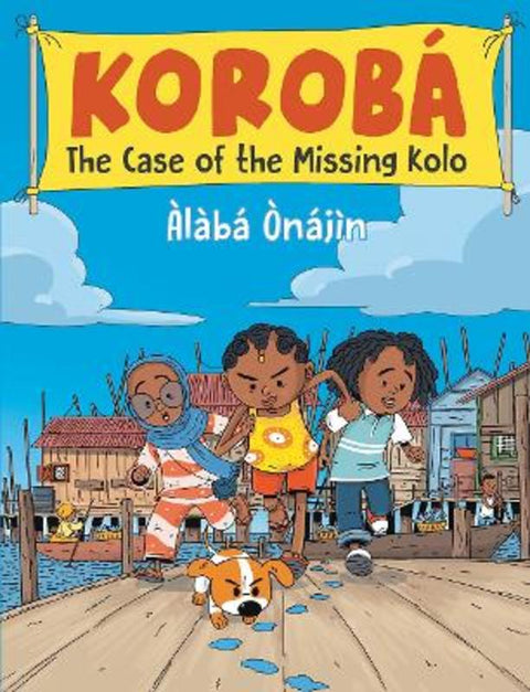 Koroba: The Case of the Missing Kolo by Alaba Onajin - 9781836300649